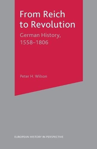 From Reich to Revolution German History, 1558-1806 [Paperback]