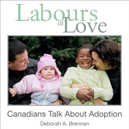 Labours of Love Canadians Talk About Adoption [Paperback]