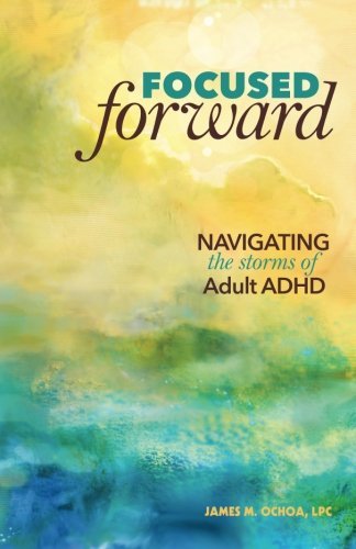 Focused Forward Navigating The Storms Of Adult Adhd [Paperback]