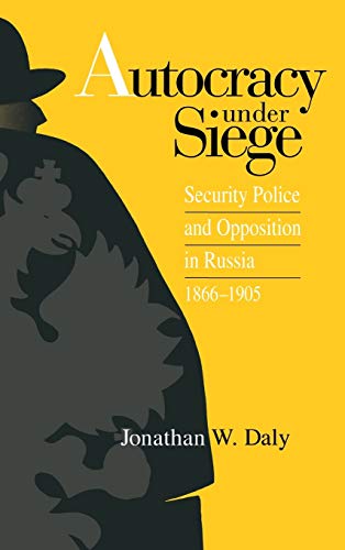Autocracy under Siege Security Police and Opposition in Russia, 1866-1905 [Hardcover]