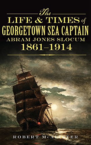 Life & Times of Georgetown Sea Captain Abram Jones Slocum, 1861-1914 [Hardcover]
