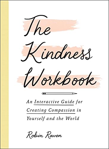 The Kindness Workbook An Interactive Guide for Creating Compassion in Yourself  [Paperback]