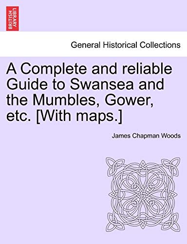 A Complete And Reliable Guide To Swansea And The Mumbles, Gower, Etc. [with Maps [Paperback]