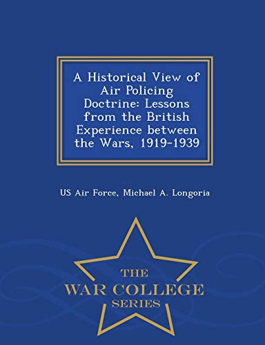 A Historical View Of Air Policing Doctrine Lessons From The British Experience  [Paperback]