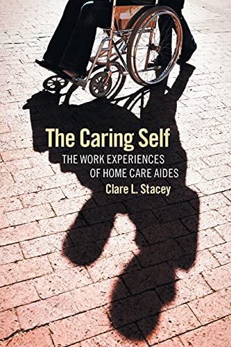 The Caring Self The Work Experiences Of Home Care Aides (the Culture And Politi [Paperback]