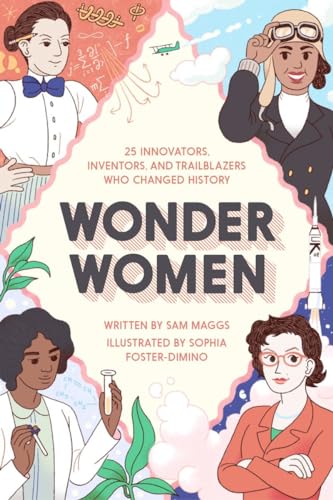 Wonder Women 25 Innovators, Inventors, and Trailblazers Who Changed History [Hardcover]
