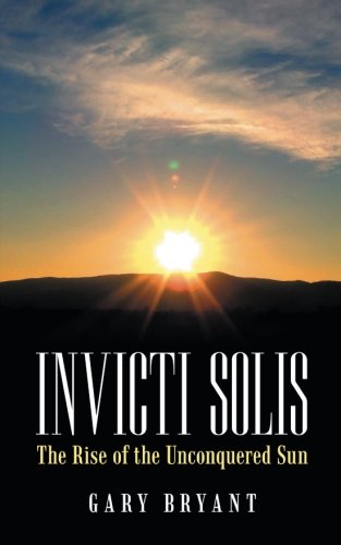 Invicti Solis The Rise Of The Unconquered Sun [Paperback]