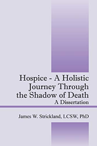 Hospice - A Holistic Journey Through the Shadow of Death A Dissertation [Paperback]