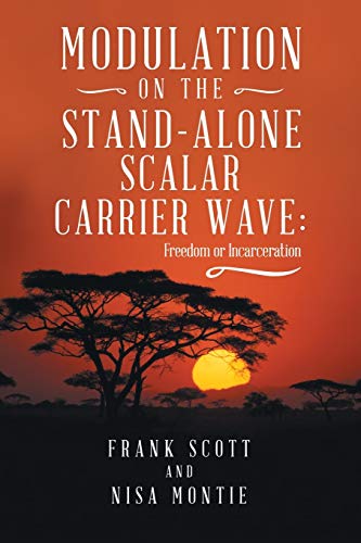 Modulation on the Stand-Alone Scalar Carrier Wave  Freedom or Incarceration [Paperback]