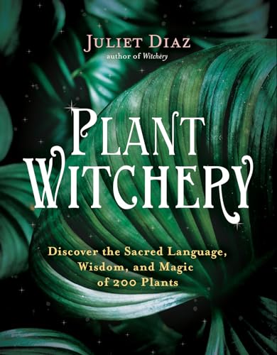 Plant Witchery Discover the Sacred Language, Wisdom, and Magic of 200 Plants [Paperback]