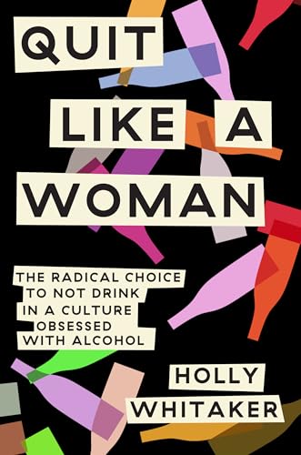 Quit Like a Woman The Radical Choice to Not Drink in a Culture Obsessed with Al [Hardcover]
