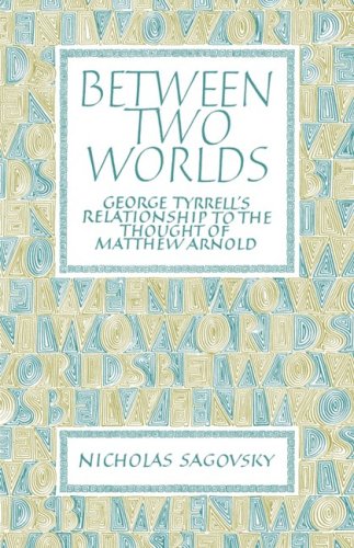 Between Two Worlds George Tyrrell's Relationship to the Thought of Matthew Arno [Paperback]