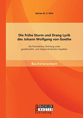 Die Frhe Sturm Und Drang Lyrik Des Johann Wolfgang Von Goethe Die Prometheus-D [Paperback]