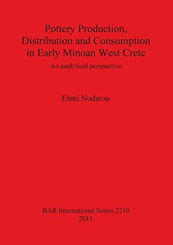 Pottery Production, Distribution and Consumption in Early Minoan West Crete An  [Paperback]