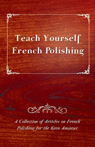 Teach Yourself French Polishing - a Collection of Articles on French Polishing f [Paperback]