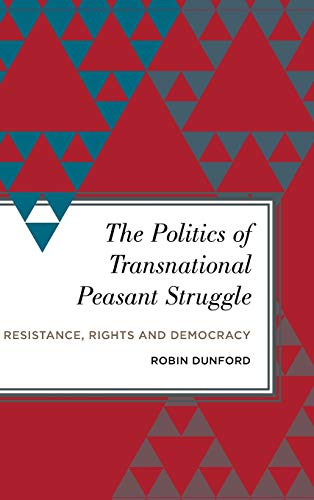 The Politics of Transnational Peasant Struggle Resistance, Rights and Democracy [Hardcover]