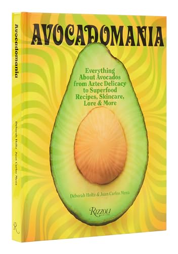 Avocadomania Everything About Avocados from Aztec Delicacy to Superfood Recipe [Hardcover]