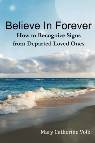 Believe In Forever How To Recognize Signs From Departed Loved Ones [Paperback]