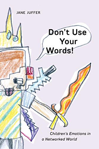 Don't Use Your Words Children's Emotions in a Networked World [Hardcover]