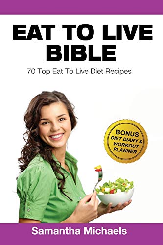 Eat To Live Bible 70 Top Eat To Live Diet Recipes (bonus Diet Diary & Workout  [Paperback]