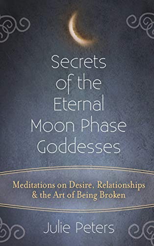 Secrets of the Eternal Moon Phase Goddesses Meditations on Desire, Relationship [Hardcover]