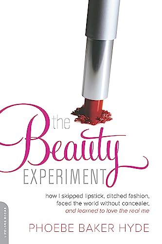 The Beauty Experiment How I Skipped Lipstick, Ditched Fashion, Faced the World  [Paperback]