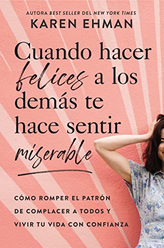 Cuando hacer felices a los dems te hace sentir miserable Cmo romper el patrn [Paperback]