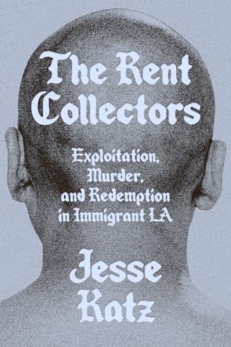 The Rent Collectors Exploitation, Murder, and Redemption in Immigrant LA [Hardcover]