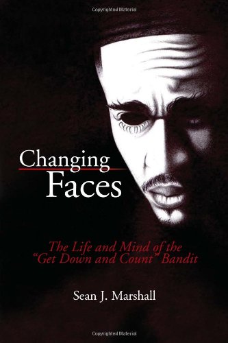 Changing Faces  The Life and Mind of the ''Get down and Count'' Bandit [Paperback]