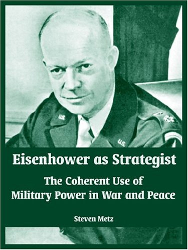 Eisenhower As Strategist The Coherent Use Of Military Power In War And Peace [Paperback]