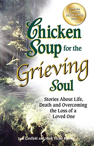 Chicken Soup for the Grieving Soul Stories About Life, Death and Overcoming the [Paperback]