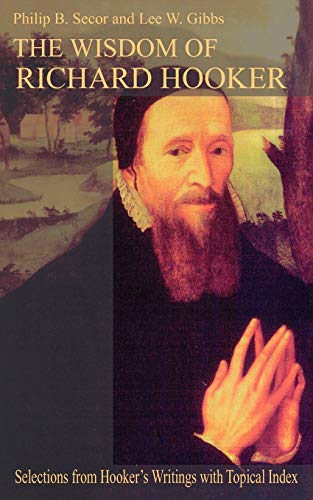 The Wisdom Of Richard Hooker Selections From Hooker's Writings With Topical Ind [Paperback]