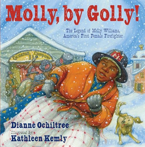 Molly, by Golly The Legend of Molly Williams, America's First Female Firefight [Hardcover]