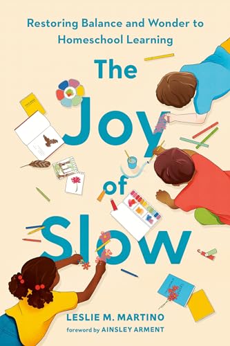 The Joy of Slow Restoring Balance and Wonder to Homeschool Learning [Hardcover]