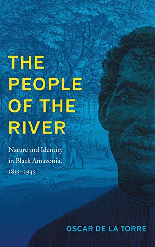 People of the River  Nature and Identity in Black Amazonia, 1835-1945 [Hardcover]