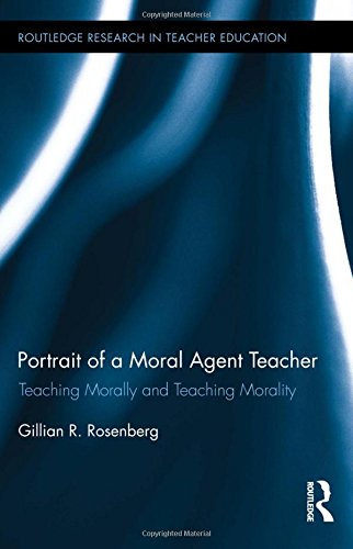 Portrait of a Moral Agent Teacher Teaching Morally and Teaching Morality [Paperback]