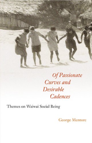 Of Passionate Curves and Desirable Cadences  Themes on Waiwai Social Being [Paperback]