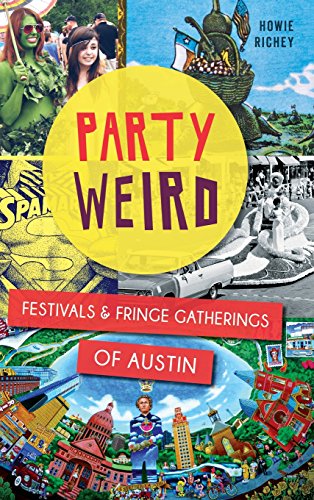 Party Weird  Festivals & Fringe Gatherings of Austin [Hardcover]