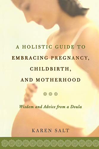 A Holistic Guide To Embracing Pregnancy, Childbirth, And Motherhood [Paperback]