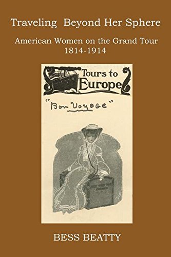 Traveling Beyond Her Sphere American Women On The Grand Tour, 1814 To 1914 [Paperback]
