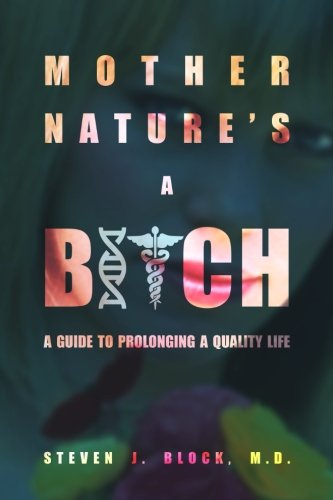 Mother Nature's A Bitch A Guide To Prolonging A Quality Life [Paperback]