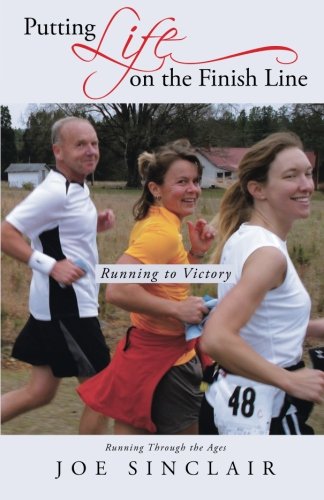 Putting Life On The Finish Line Running To Victory [Paperback]