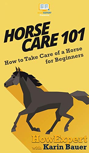 Horse Care 101  How to Take Care of a Horse for Beginners [Hardcover]