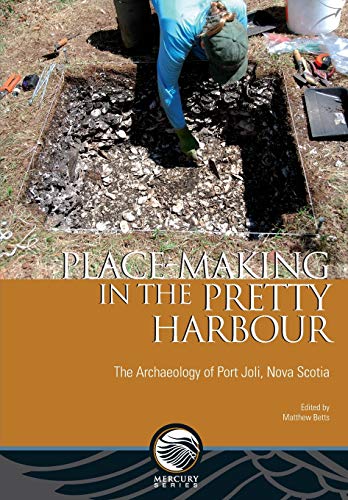 Place-Making in the Pretty Harbour The Archaeology of Port Joli, Nova Scotia [Paperback]