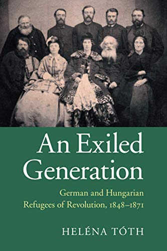 An Exiled Generation German and Hungarian Refugees of Revolution, 18481871 [Paperback]