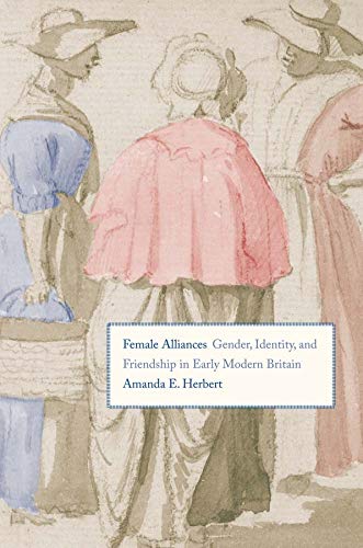 Female Alliances Gender, Identity, and Friendship in Early Modern Britain [Hardcover]