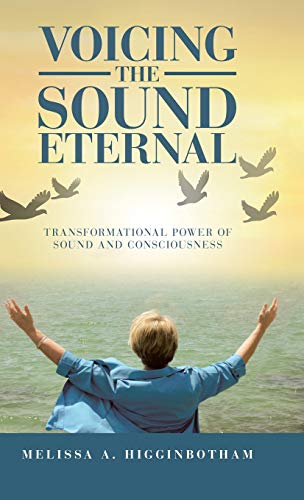 Voicing the Sound Eternal  Transformational Power of Sound and Consciousness [Hardcover]