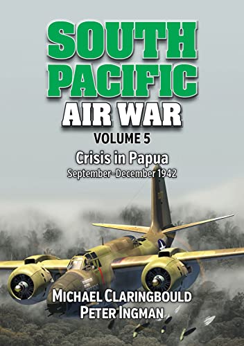 South Pacific Air War Volume 5 - Crisis in Papua September  December 1942 [Paperback]