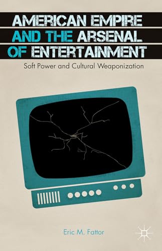 American Empire and the Arsenal of Entertainment Soft Power and Cultural Weapon [Hardcover]