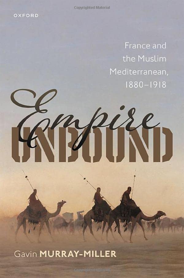 Empire Unbound France and the Muslim Mediterranean, 1880-1918 [Hardcover]